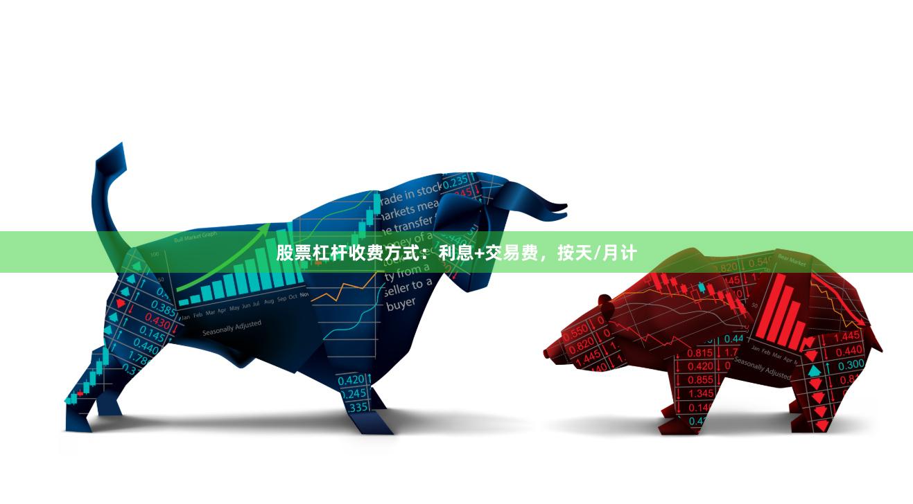 股票杠杆收费方式：利息+交易费，按天/月计